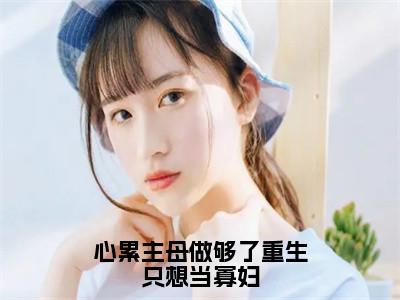 心累主母做够了重生只想当寡妇（秦瑞雪林青玉）全文免费阅读无弹窗大结局_（秦瑞雪林青玉阅读无弹窗）心累主母做够了重生只想当寡妇小说_