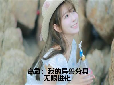 高武：我的异兽分身无限进化（叶褚脚）全文免费阅读无弹窗大结局_（高武：我的异兽分身无限进化）叶褚脚全文免费完结版阅读