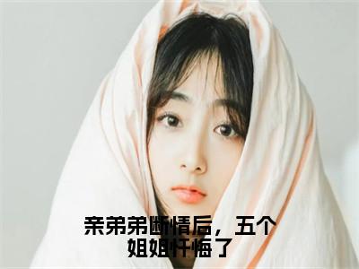 亲弟弟断情后，五个姐姐忏悔了小说祁天陈芷涵大结局阅读-新上热文小说亲弟弟断情后，五个姐姐忏悔了（祁天陈芷涵）讲的是什么