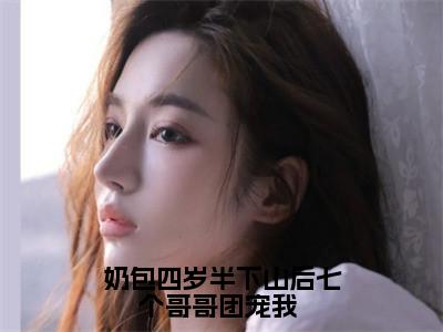 奶包四岁半下山后七个哥哥团宠我 小说免费阅读粥粥李元明完整版全文大结局