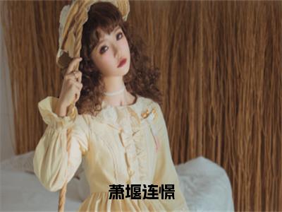 萧堰连憬全文免费阅读无弹窗，萧堰连憬小说最新章节列表无删减_