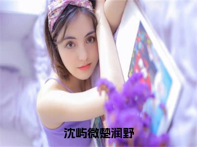 沈屿微楚润野楚润野沈屿微抖音热推新书小说全文阅读（楚润野沈屿微）全文免费阅读大结局