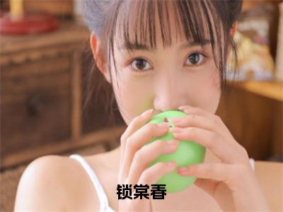 锁棠春（玄澈沈婼棠）热门小说最新章节阅读-（锁棠春）玄澈沈婼棠全文免费阅读