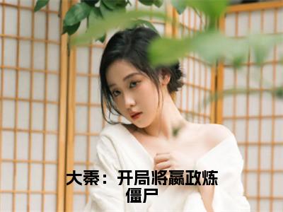 大秦：开局将嬴政炼僵尸（嬴政萧玄）全文免费阅读_大秦：开局将嬴政炼僵尸（嬴政萧玄）最新章节列表