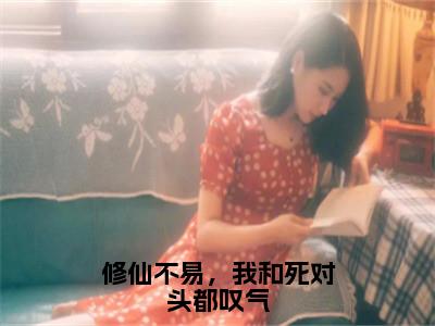 赵一粟江云尘（修仙不易，我和死对头都叹气）全文免费阅读无弹窗完整版，（赵一粟江云尘）免费阅读全文最新章节列表_