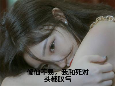 赵一粟江云尘（修仙不易，我和死对头都叹气）全文免费阅读无弹窗大结局_赵一粟江云尘免费阅读无弹窗最新章节列表_