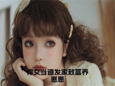 悍女当道发家致富养崽崽（邱妍顾谦全文免费大结局）在线阅读-邱妍顾谦全文无删减免费赏析