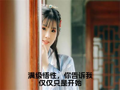 满级悟性，你告诉我仅仅只是开始（叶真）全文免费大结局小说-满级悟性，你告诉我仅仅只是开始全文最新章节阅读