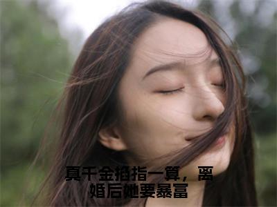 真千金掐指一算，离婚后她要暴富小说全文免费阅读（孟星鸾周聿白）全文免费孟星鸾周聿白读无弹窗大结局真千金掐指一算，离婚后她要暴富