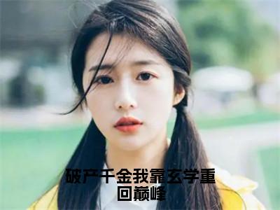 宋倪（破产千金我靠玄学重回巅峰）全文免费阅读_（破产千金我靠玄学重回巅峰）宋倪最新章节小说免费阅读_