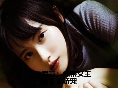 七零首富：绿茶女主被军官娇宠（沈樱宁小说）全文免费阅读无弹窗大结局_七零首富：绿茶女主被军官娇宠全文免费阅读_（沈樱宁）