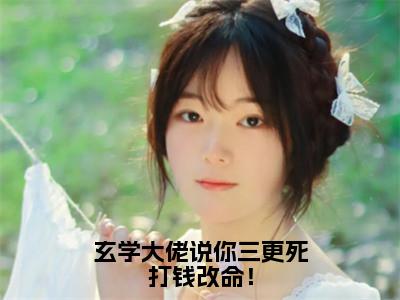 （芜音谭辞）是什么小说-（玄学大佬说你三更死打钱改命！）无弹窗免费阅读大结局最新章节列表_