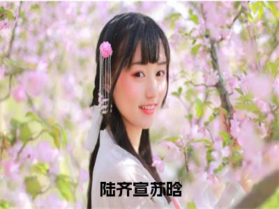 陆齐宣苏晗（陆齐宣苏晗）全文在线阅读无弹窗大结局_（陆齐宣苏晗在线阅读）最新章节列表_