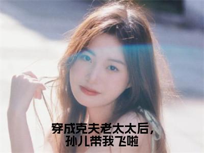 秀芬儿（穿成克夫老太太后，孙儿带我飞啦）完整版小说阅读-秀芬儿小说（穿成克夫老太太后，孙儿带我飞啦）精彩免费试读