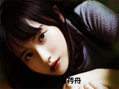 沈梨璎傅荇舟（傅荇舟沈梨璎）全文免费阅读无弹窗大结局_沈梨璎傅荇舟免费最新章节列表_