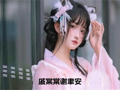 戚棠棠谢聿安（戚棠棠谢聿安）全文免费阅读无弹窗大结局_戚棠棠谢聿安在线阅读（戚棠棠谢聿安）