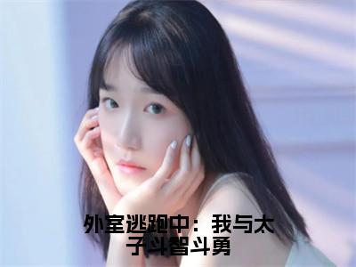 （云绾儿萧宴之番外+免费）外室逃跑中：我与太子斗智斗勇小说主角叫什么-云绾儿萧宴之全文免费阅读大结局