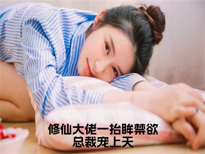 修仙大佬一抬眸禁欲总裁宠上天小说（许薇蒋桥森）全章节完整版免费小说_修仙大佬一抬眸禁欲总裁宠上天最新章节在线阅读_