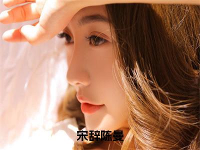 （免费）+（结局）宋辞陈曼美文欣赏完整版，陈曼宋辞精彩章节在线阅读