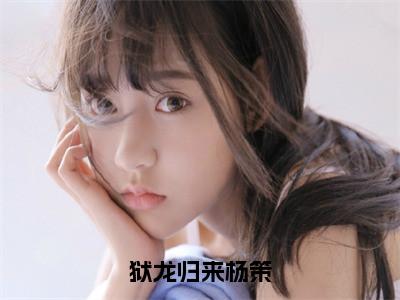 狱龙归来杨策（杨策）全文免费阅读无弹窗大结局_（杨策）全文阅读_（狱龙归来杨策）