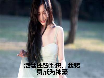 激活还钱系统，我转身成为神豪钱文星李海洋最新章节免费阅读-激活还钱系统，我转身成为神豪小说推荐钱文星李海洋精彩章节在线阅读
