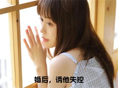 温乔靳平洲（婚后，诱他失控）全文免费阅读无弹窗大结局_婚后，诱他失控最新章节列表_