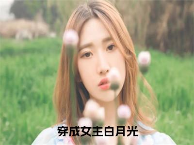 穿成女主白月光（卫渊）全文免费阅读无弹窗大结局_穿成女主白月光（穿成女主白月光）免费在线阅读最新章节列表