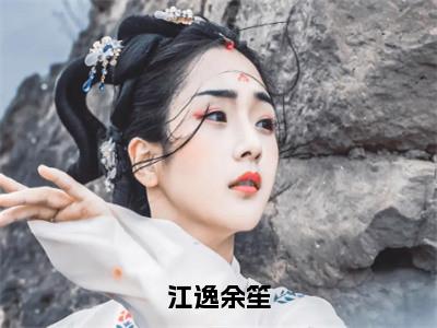 番外+免费小说《江逸余笙》全文免费阅读无弹窗-余笙江逸小说全文在线赏析_