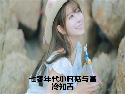 七零年代小村姑与高冷知青（鱼欢凌渊）全文免费阅读无弹窗大结局_七零年代小村姑与高冷知青最新章节列表_（鱼欢凌渊）