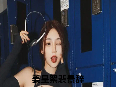 姜星絮裴景辞（姜星絮裴景辞）全文免费阅读无弹窗大结局_姜星絮裴景辞最新章节列表（姜星絮裴景辞）