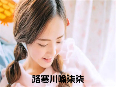 不是替补，而不是代替小说最新试读_（路寒川喻柒柒免费阅读最新章节列表）_