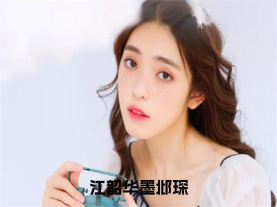 江韶华墨邶琛全文全章节免费阅读-墨邶琛江韶华全文免费阅读无弹窗大结局